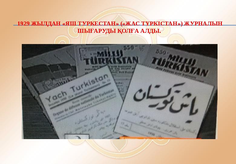 1929 ЖЫЛДАН «ЯШ ТУРКЕСТАН» («ЖАС ТҮРКІСТАН») ЖУРНАЛЫН ШЫҒАРУДЫ ҚОЛҒА АЛДЫ.