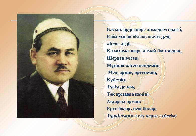 Бауырларды көре алмадым елдегі, Елім маған «Кел», «кел» деді, «Кел» деді. Қазағыма әпере алмай бостандық, Шерден өлген, Мұңна