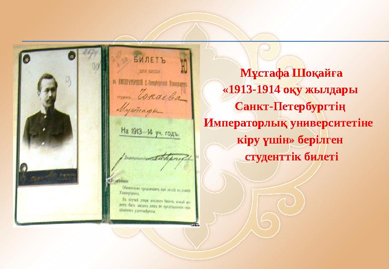 Мұстафа Шоқайға «1913-1914 оқу жылдары Санкт-Петербургтің Императорлық университетіне кіру үшін» берілген студенттік б