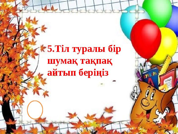 5.Тіл туралы бір шумақ тақпақ айтып беріңіз