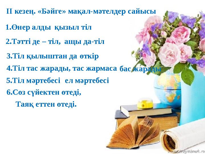 ІІ кезең. «Бәйге» мақал-мәтелдер сайысы 1.Өнер алдықызыл тіл 2.Тәтті де – тіл, ащы да-тіл 3.Тіл қылыштан да өткір 4.Тіл тас жар