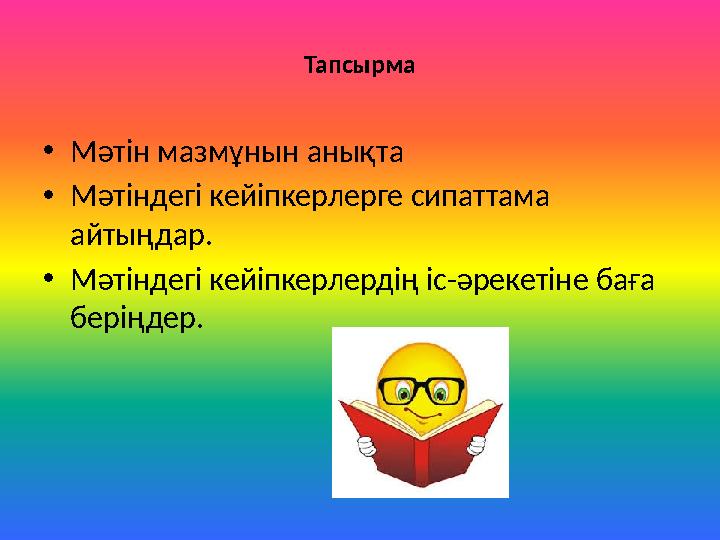 Тапсырма •Мәтін мазмұнын анықта •Мәтіндегі кейіпкерлерге сипаттама айтыңдар. •Мәтіндегі кейіпкерлердің іс-әрекетіне баға берің