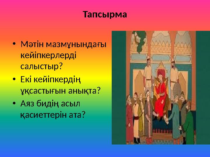 Тапсырма •Мәтін мазмұнындағы кейіпкерлерді салыстыр? •Екі кейіпкердің ұқсастығын анықта? •Аяз бидің асыл қасиеттерін ата?