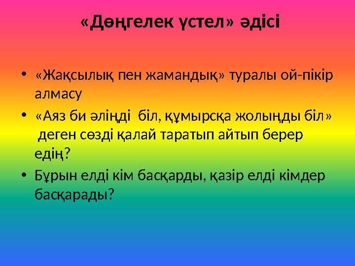 «Дөңгелек үстел» әдісі •«Жақсылық пен жамандық» туралы ой-пікір алмасу •«Аяз би әліңді біл, құмырсқа жолыңды біл» деген сөз
