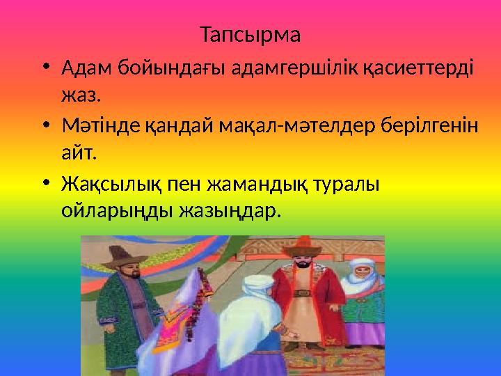 Тапсырма •Адам бойындағы адамгершілік қасиеттерді жаз. •Мәтінде қандай мақал-мәтелдер берілгенін айт. •Жақсылық пен жамандық т
