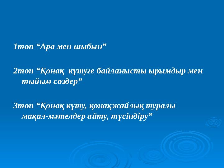 1топ “Ара мен шыбын” 2топ “Қонақ күтуге байланысты ырымдыр мен тыйым сөздер” 3топ “Қонақ күту, қонақжайлық туралы мақал-мәтел