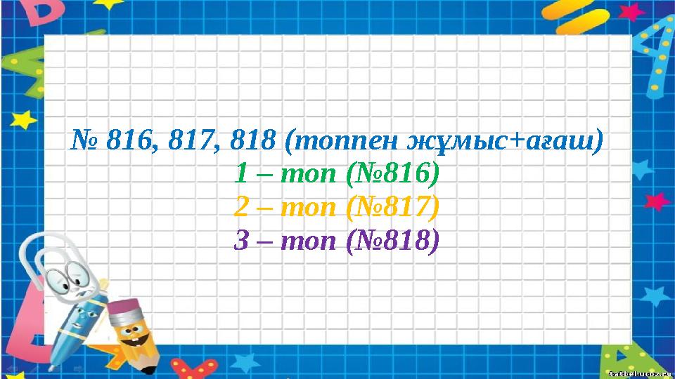№ 816, 817, 818 (топпен жұмыс+ағаш) 1 – топ (№816) 2 – топ (№817) 3 – топ (№818)