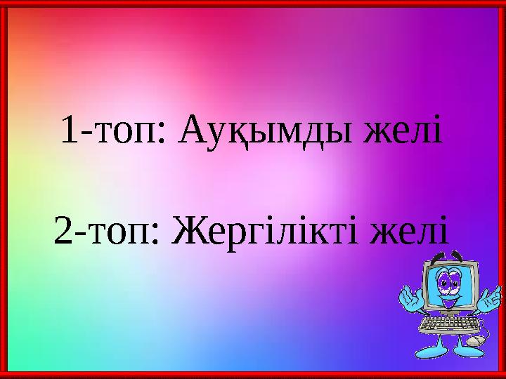 1-топ: Ауқымды желі 2-топ: Жергілікті желі