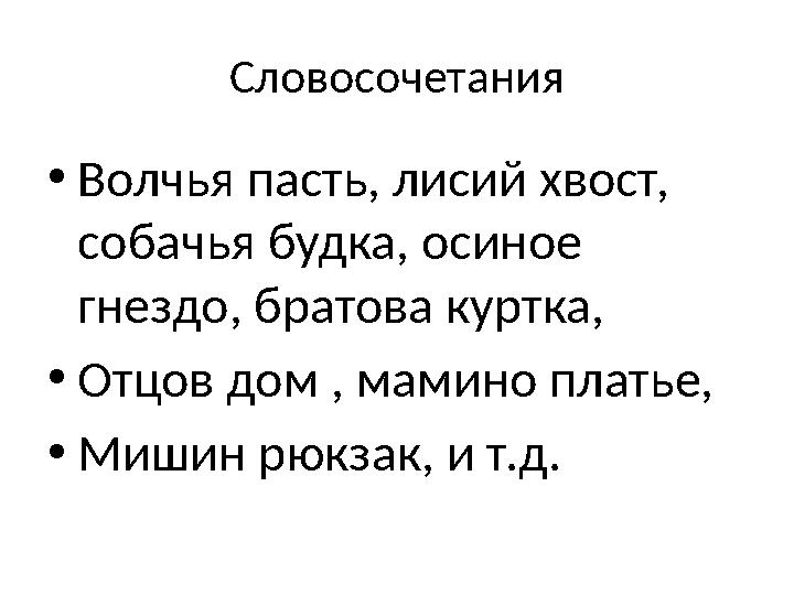 Словосочетания •Волчья пасть, лисий хвост, собачья будка, осиное гнездо, братова куртка, •Отцов дом , мамино платье, •Мишин рю