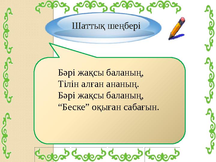 Шаттық шеңбері Бәрі жақсы баланың, Тілін алған ананың. Бәрі жақсы баланың, “Беске” оқыған сабағын.