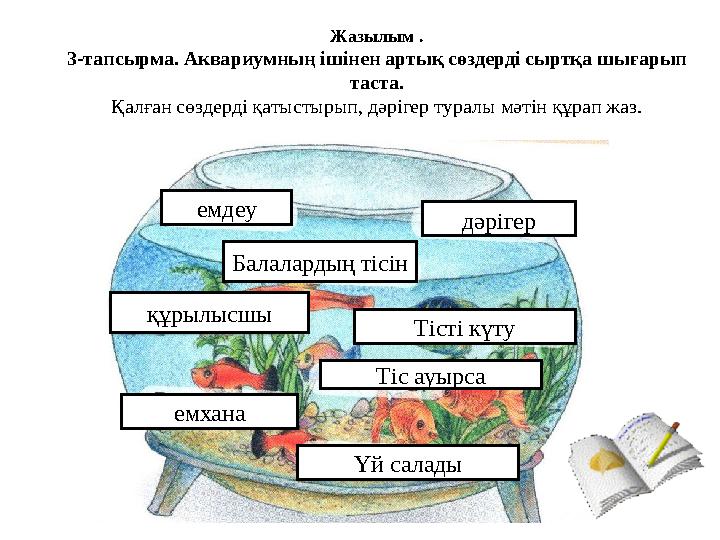 Жазылым . 3-тапсырма. Аквариумның ішінен артық сөздерді сыртқа шығарып таста. Қалған сөздерді қатыстырып, дәрігер туралы мәтін