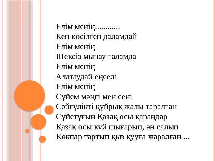 Елім менің............ Кең көсілген даламдай Елім менің Шексіз мынау ғаламда Елім менің Алатаудай еңселі