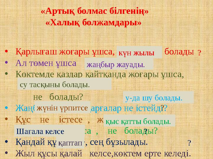 •Қарлығаш жоғары ұшса, не болады •Ал төмен ұшса не болады? •Көктемде қаздар қайтқанда жоғары ұшса,