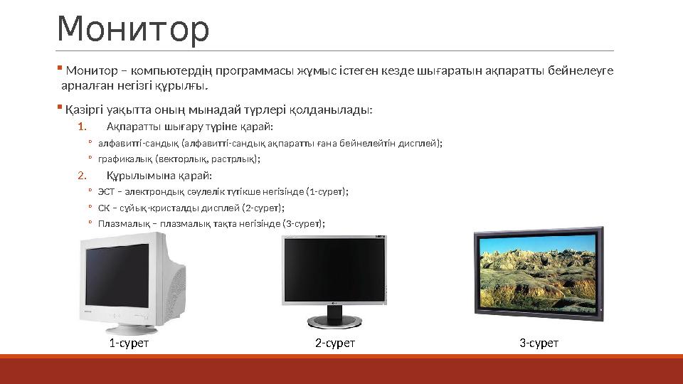 Монитор  Монитор – компьютердің программасы жұмыс істеген кезде шығаратын ақпаратты бейнелеуге арналған негізгі құрылғы.  Қаз