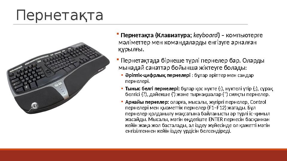 Пернетақта  Пернетақта (Клавиатура; keyboard) – компьютерге мәліметтер мен командаларды енгізуге арналған құрылғы.  Пернетақ