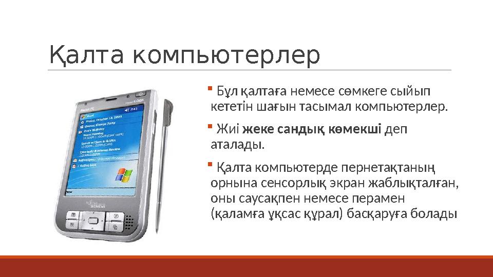 Қалта компьютерлер  Бұл қалтаға немесе сөмкеге сыйып кететін шағын тасымал компьютерлер.  Жиі жеке сандық көмекші деп аталад