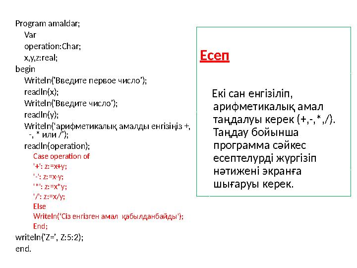 Есеп Екі сан енгізіліп, арифметикалық амал таңдалуы керек (+,-,*,/). Таңдау бойынша программа сәйкес есептелурді жүргіз