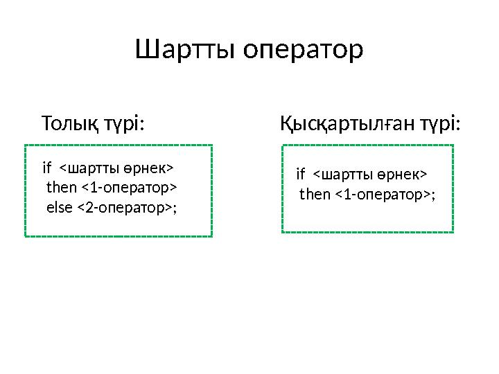 Шартты оператор Толық түрі: Қысқартылған түрі: if <шартты өрнек> then <1-оператор> else <2-о