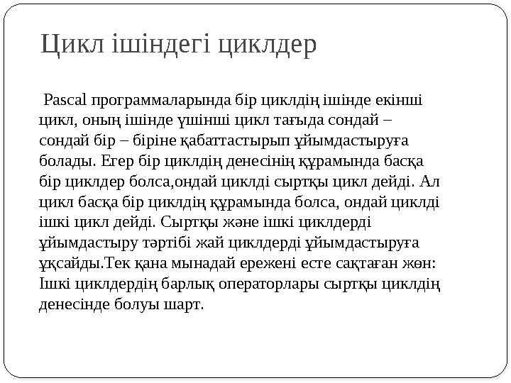 Pascal программаларында бір циклдің ішінде екінші цикл, оның ішінде үшінші цикл тағыда сондай – сондай бір – біріне қабаттас