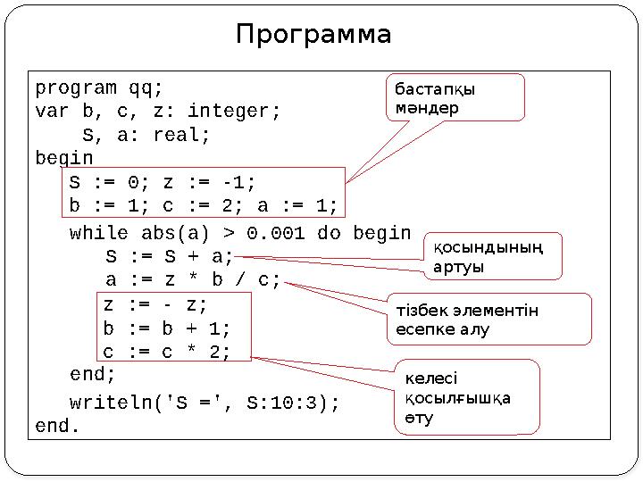 Программа program qq; var b, c, z: integer; S, a: real; begin S := 0; z := -1; b := 1; c := 2; a := 1; while abs(a