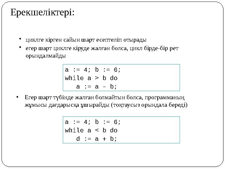 Ерекшеліктері: •циклге кірген сайын шарт есептеліп отырады •егер шарт циклге кіруде жалған болса, цикл бірде-бір рет орындалма
