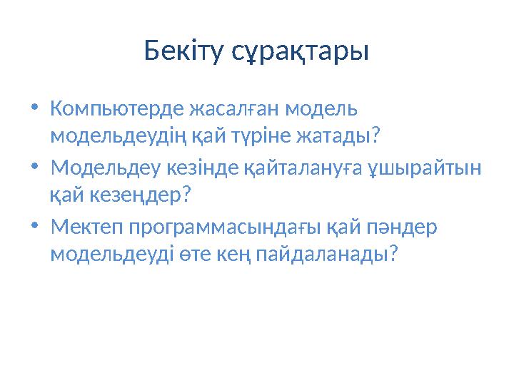 Бекіту сұрақтары •Компьютерде жасалған модель модельдеудің қай түріне жатады? •Модельдеу кезінде қайталануға ұшырайтын қай кез