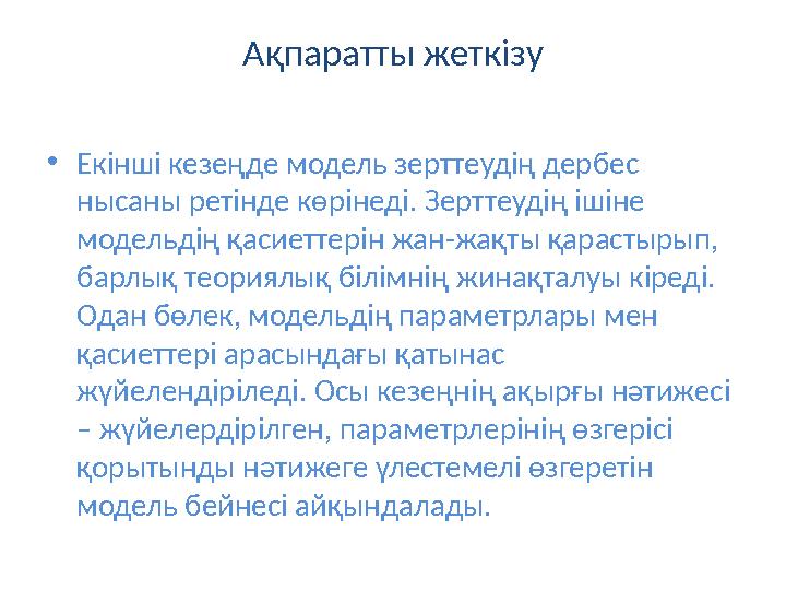 Ақпаратты жеткізу •Екінші кезеңде модель зерттеудің дербес нысаны ретінде көрінеді. Зерттеудің ішіне модельдің қасиеттерін жан