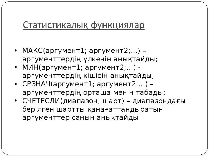 Статистикалық функциялар •МАКС(аргумент1; аргумент2;…) – аргументтердің үлкенін анықтайды; •МИН(аргумент1; аргумент2;…) -
