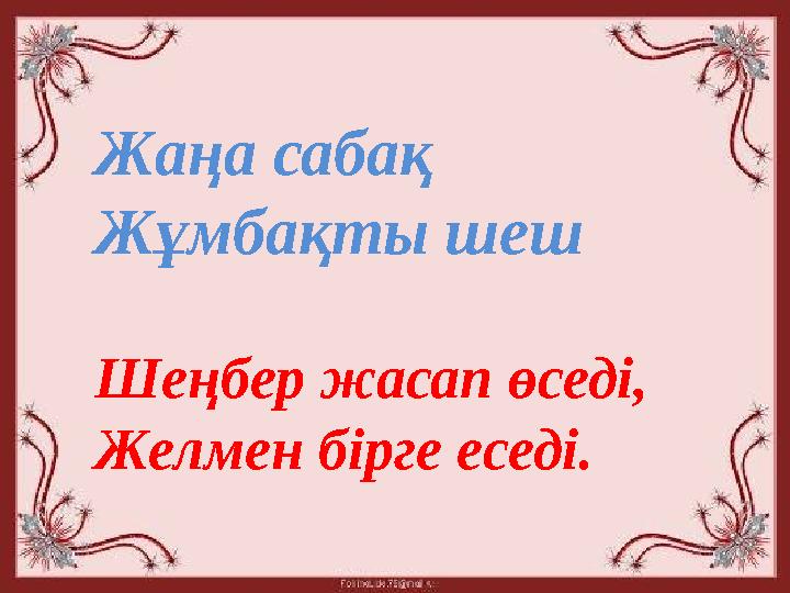 Жаңа сабақ Жұмбақты шеш Шеңбер жасап өседі, Желмен бірге еседі.