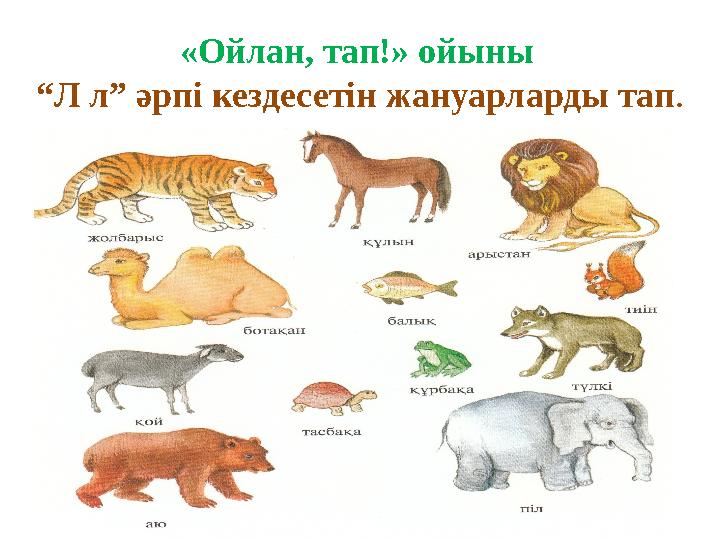 «Ойлан, тап!» ойыны “Л л” әрпі кездесетін жануарларды тап.