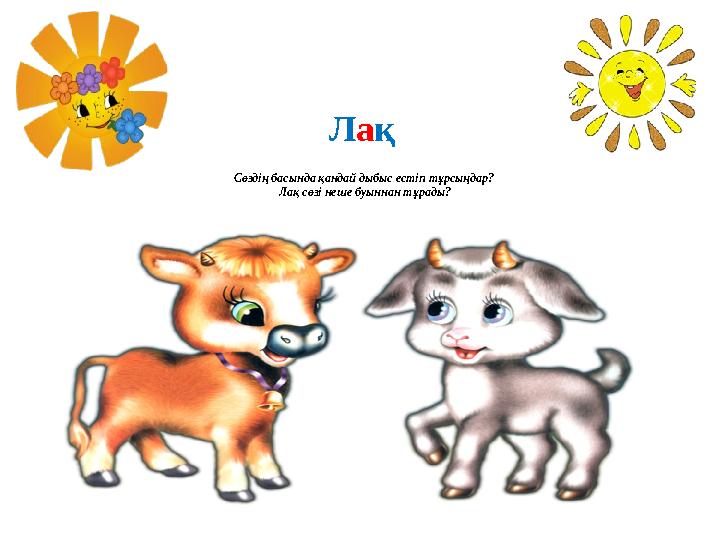 Лақ Сөздің басында қандай дыбыс естіп тұрсыңдар? Лақ сөзі неше буыннан тұрады?