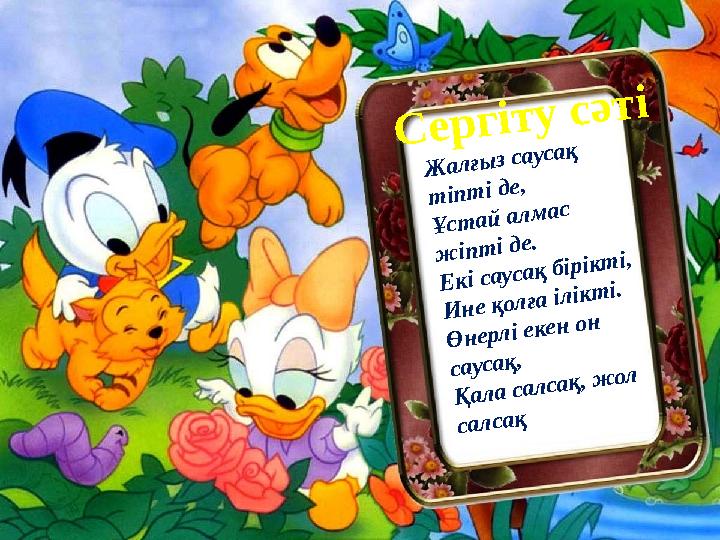 Сергіту сәті Жалғыз саусақ тіпті де, Ұстай алмас жіпті де. Екі саусақ бірікті, Ине қолға ілікті. Өнерлі екен он саусақ, Қал