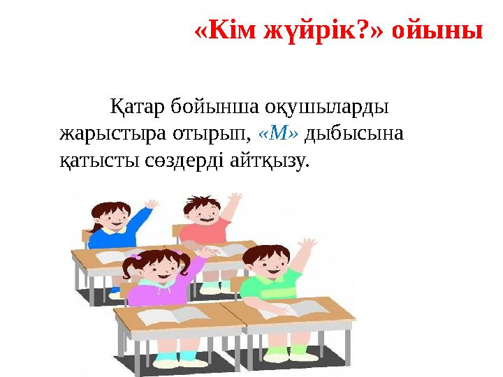 «Кім жүйрік?» ойыны Қатар бойынша оқушыларды жарыстыра отырып, «М» дыбысына қатысты сөздерді айтқызу.