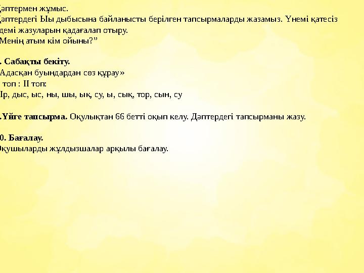 Дәптермен жұмыс. Дәптердегі Ыы дыбысына байланысты берілген тапсырмаларды жазамыз. Үнемі қатесіз әдемі жазуларын қадағалап отыр