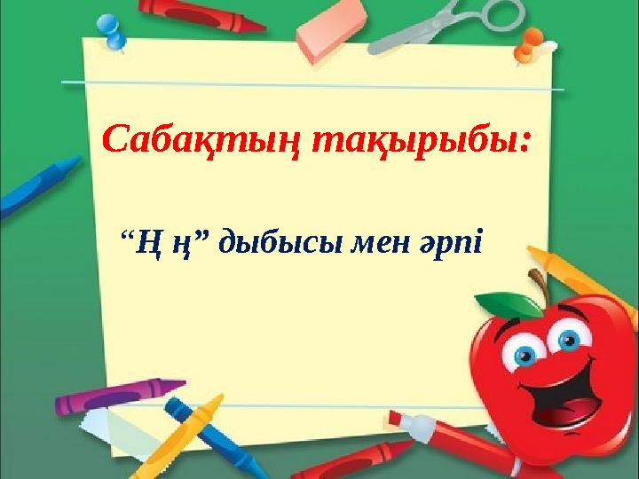 Сабақтың тақырыбы: “Ң ң” дыбысы мен әрпі