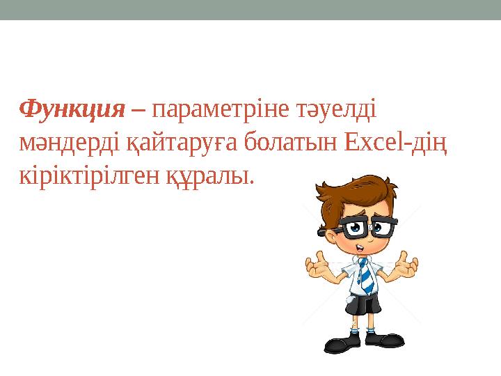 Функция – параметріне тәуелді мәндерді қайтаруға болатын Excel-дің кіріктірілген құралы.