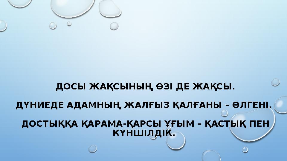 ДОСЫ ЖАҚСЫНЫҢ ӨЗІ ДЕ ЖАҚСЫ. ДҮНИЕДЕ АДАМНЫҢ ЖАЛҒЫЗ ҚАЛҒАНЫ – ӨЛГЕНІ. ДОСТЫҚҚА ҚАРАМА-ҚАРСЫ ҰҒЫМ – ҚАСТЫҚ ПЕН КҮНШІЛДІК.