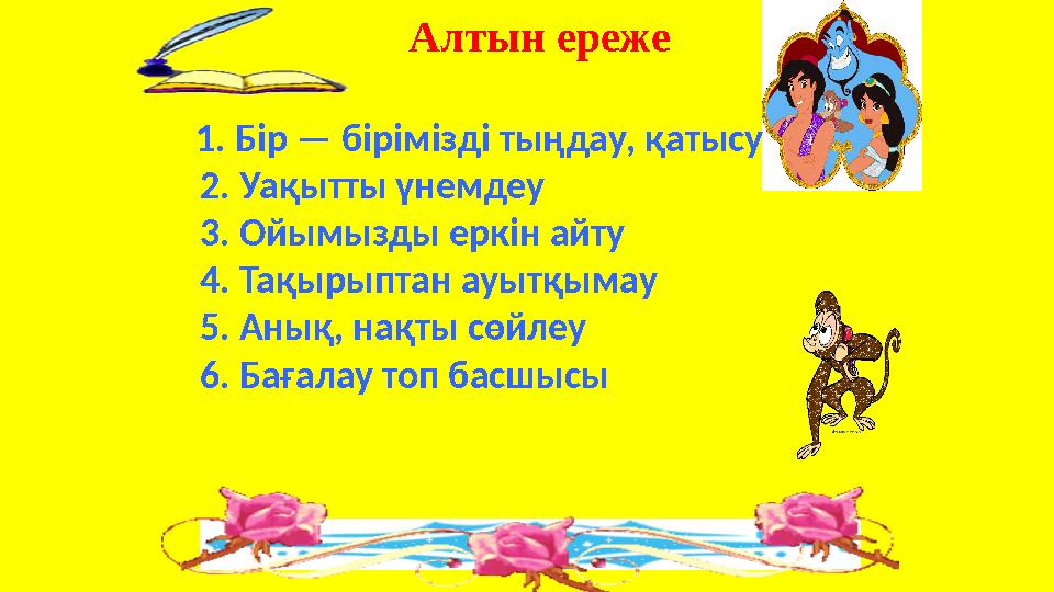 1. Бір — бірімізді тыңдау, қатысу 2. Уақытты үнемдеу 3. Ойымызды еркін айту 4. Тақырыптан ауытқымау 5. Анық,