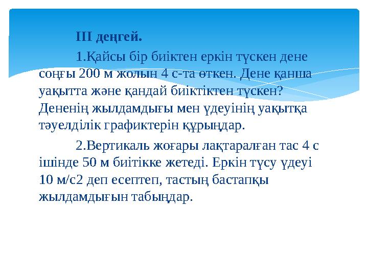 ІІІ деңгей. 1.Қайсы бір биіктен еркін түскен дене соңғы 200 м жолын 4 с-та өткен. Дене қанша уақытта және қандай биіктіктен