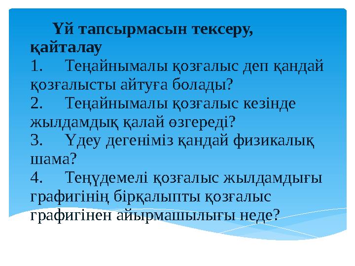Үй тапсырмасын тексеру, қайталау 1.Теңайнымалы қозғалыс деп қандай қозғалысты айтуға болады? 2.Теңайнымалы қозғалыс кезі