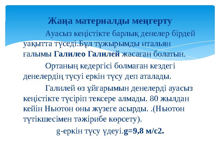 Жаңа материалды меңгерту Ауасыз кеңістікте барлық денелер бірдей уақытта түседі.Бұл тұжырымды итальян ғалымы Галилео Галилей