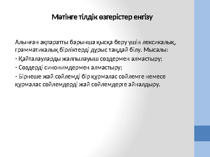 Мәтінге тілдік өзгерістер енгізу Алынған ақпаратты барынша қысқа беру үшін лексикалық, грамматикалық бірліктерді дұрыс таңдай