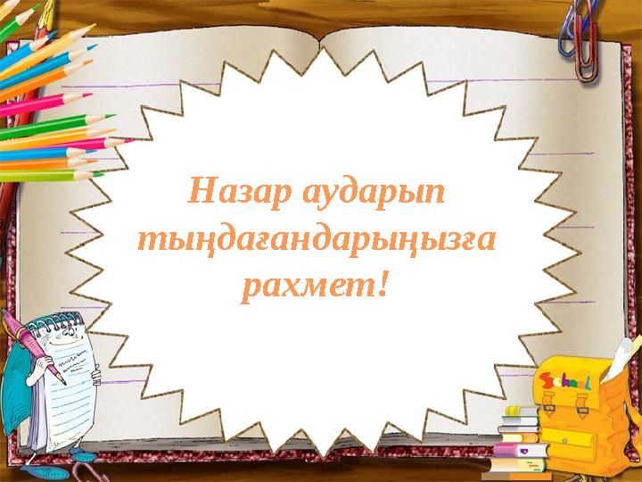 Назар аударып тыңдағандарыңызға рахмет!