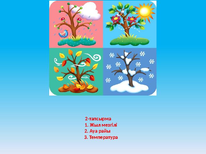 2-тапсырма 1. Жыл мезгілі 2. Ауа райы 3. Температура