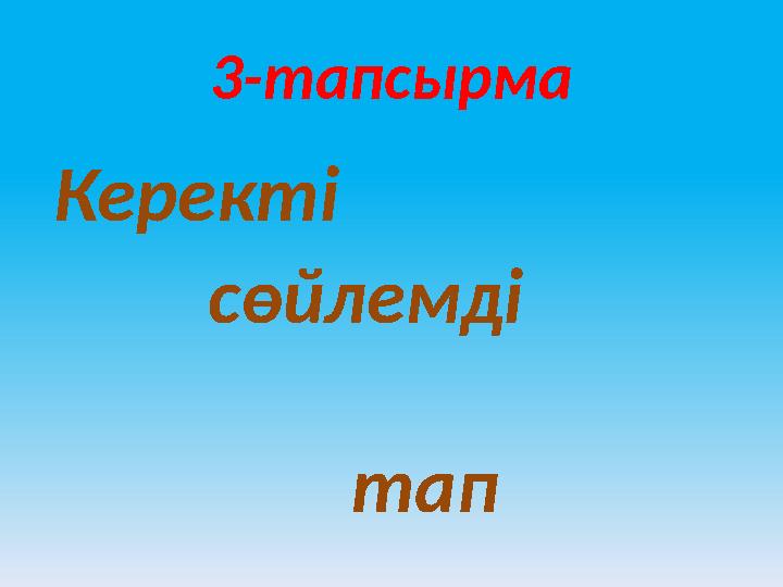 3-тапсырма Керекті сөйлемді тап