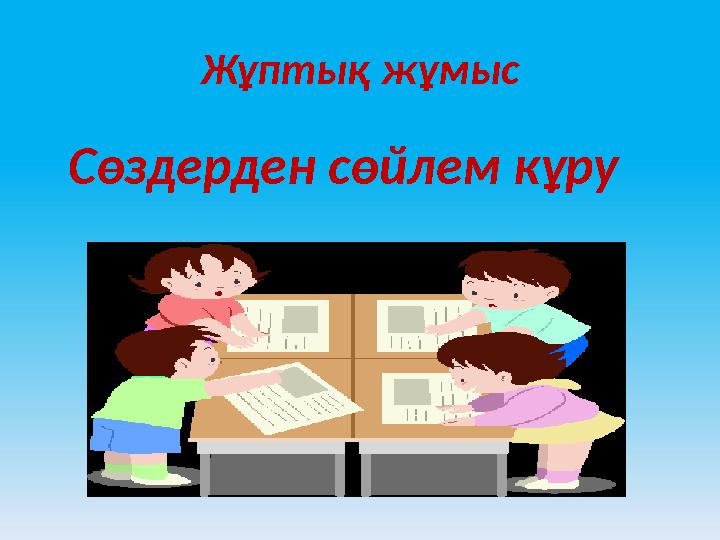 Жұптық жұмыс Сөздерден сөйлем кұру