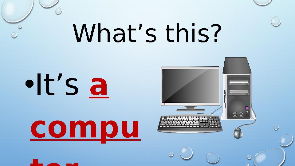 What’s this? • It’s a compu ter.