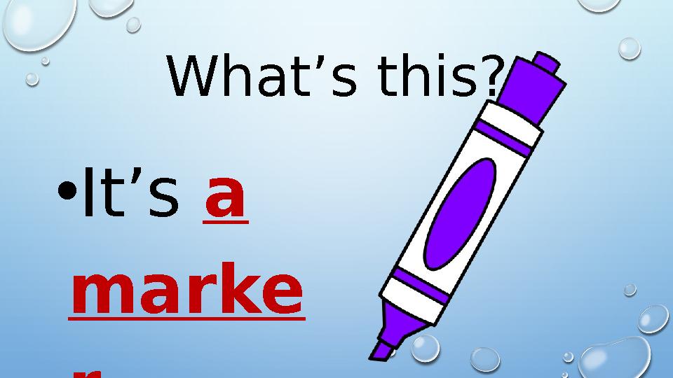 What’s this? • It’s a marke r.