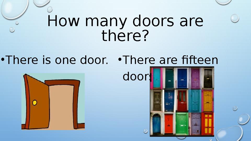 How many doors are there? • There is one door. • There are fifteen doors.