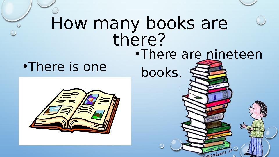 How many books are there? • There is one book. • There are nineteen books.